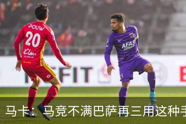 马卡：马竞不满巴萨再三用这种手段买人，不排除直接举报或诉讼
